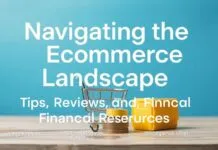 Navigating the Ecommerce Landscape: Tips, Reviews, and Financial Resources Navigating the Ecommerce Landscape: Tips, Reviews, and Financial Resources