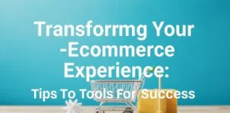 Transforming Your Ecommerce Experience: Tips and Tools for Success Transforming Your Ecommerce Experience: Tips and Tools for Success